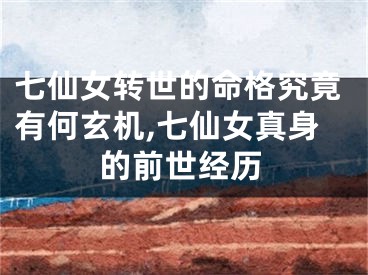 七仙女转世的命格究竟有何玄机,七仙女真身的前世经历