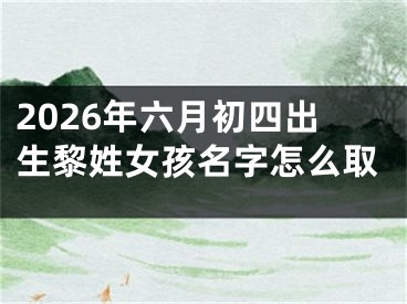 2026年六月初四出生黎姓女孩名字怎么取