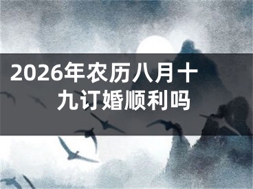 2026年农历八月十九订婚顺利吗