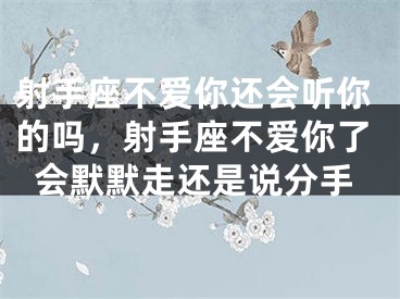 射手座不爱你还会听你的吗，射手座不爱你了会默默走还是说分手