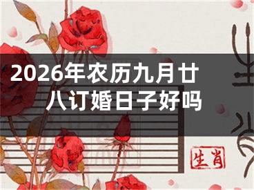 2026年农历九月廿八订婚日子好吗