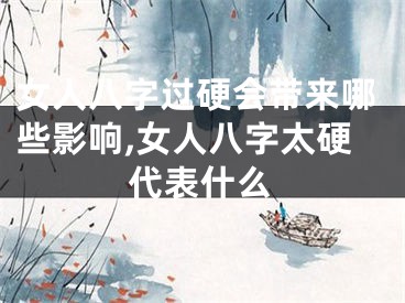 女人八字过硬会带来哪些影响,女人八字太硬代表什么