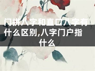门拼八字和直口八字有什么区别,八字门户指什么