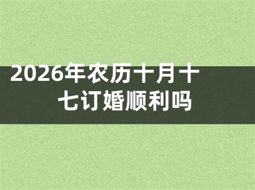 2026年农历十月十七订婚顺利吗