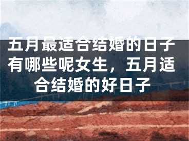 五月最适合结婚的日子有哪些呢女生，五月适合结婚的好日子