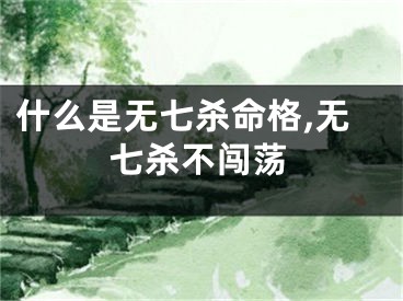 什么是无七杀命格,无七杀不闯荡