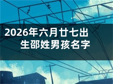 2026年六月廿七出生邵姓男孩名字