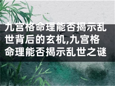 九宫格命理能否揭示乱世背后的玄机,九宫格命理能否揭示乱世之谜