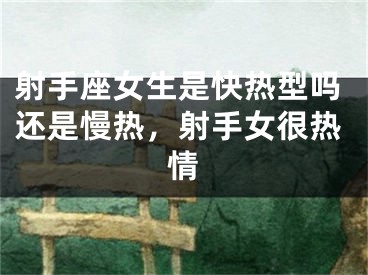 射手座女生是快热型吗还是慢热，射手女很热情