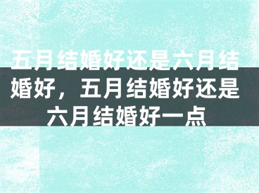 五月结婚好还是六月结婚好，五月结婚好还是六月结婚好一点