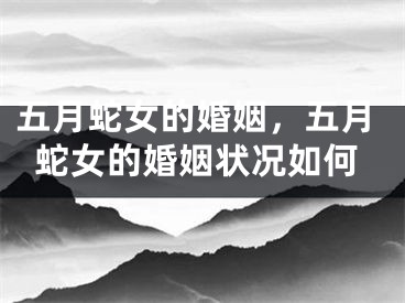 五月蛇女的婚姻，五月蛇女的婚姻状况如何