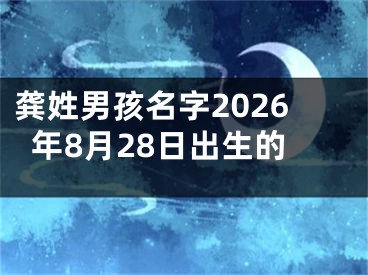 龚姓男孩名字2026年8月28日出生的