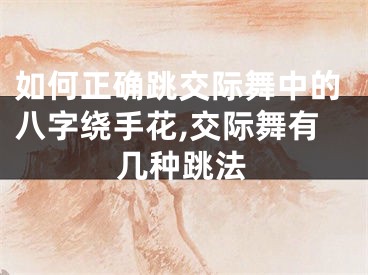 如何正确跳交际舞中的八字绕手花,交际舞有几种跳法