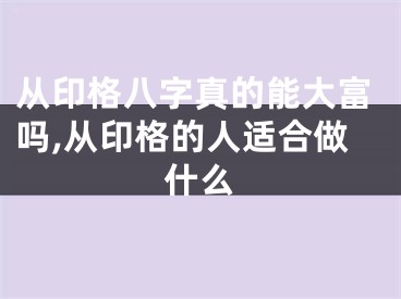 从印格八字真的能大富吗,从印格的人适合做什么