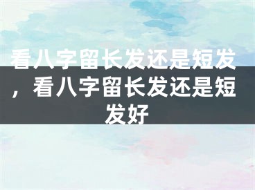 看八字留长发还是短发，看八字留长发还是短发好