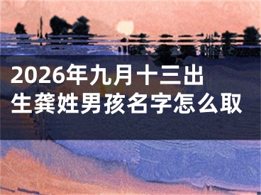 2026年九月十三出生龚姓男孩名字怎么取
