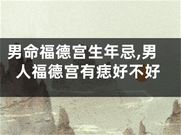 男命福德宫生年忌,男人福德宫有痣好不好