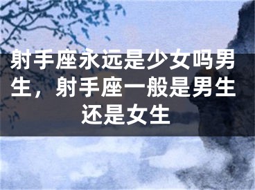 射手座永远是少女吗男生，射手座一般是男生还是女生