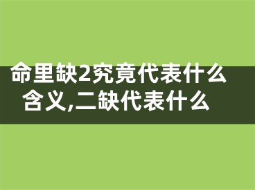 命里缺2究竟代表什么含义,二缺代表什么