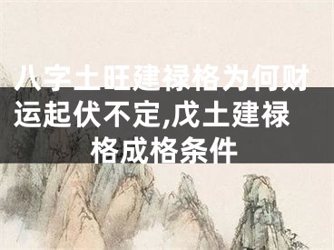 八字土旺建禄格为何财运起伏不定,戊土建禄格成格条件