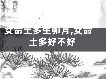 女命土多生卯月,女命土多好不好