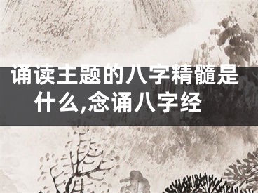 诵读主题的八字精髓是什么,念诵八字经
