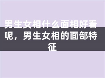 男生女相什么面相好看呢，男生女相的面部特征