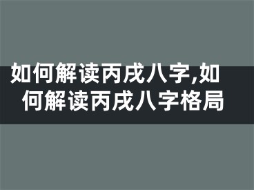 如何解读丙戌八字,如何解读丙戌八字格局