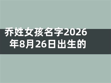 乔姓女孩名字2026年8月26日出生的