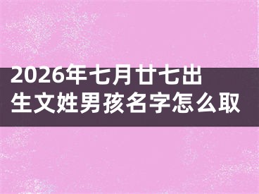2026年七月廿七出生文姓男孩名字怎么取