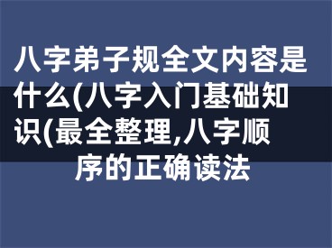 八字弟子规全文内容是什么(八字入门基础知识(最全整理,八字顺序的正确读法