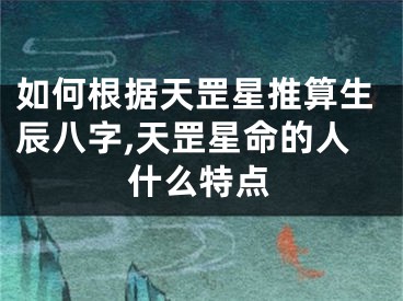 如何根据天罡星推算生辰八字,天罡星命的人什么特点