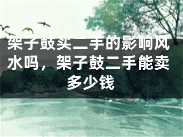 架子鼓买二手的影响风水吗，架子鼓二手能卖多少钱