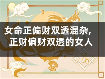 女命正偏财双透混杂,正财偏财双透的女人