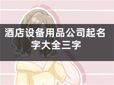 酒店设备用品公司起名字大全三字