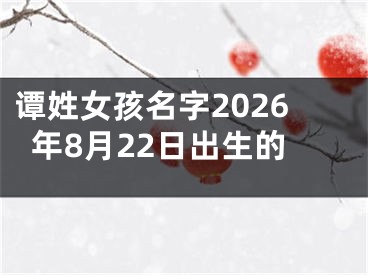 谭姓女孩名字2026年8月22日出生的