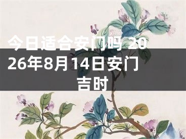 今日适合安门吗 2026年8月14日安门吉时