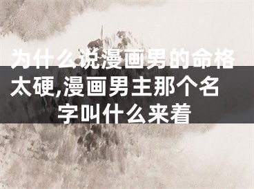 为什么说漫画男的命格太硬,漫画男主那个名字叫什么来着