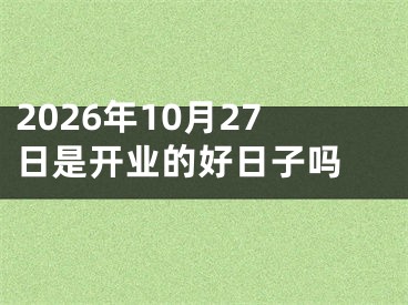 2026年10月27日是开业的好日子吗 