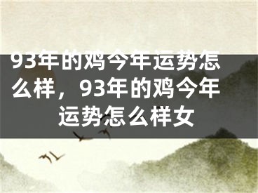 93年的鸡今年运势怎么样，93年的鸡今年运势怎么样女