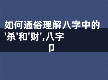 如何通俗理解八字中的'杀'和'财',八字 卩
