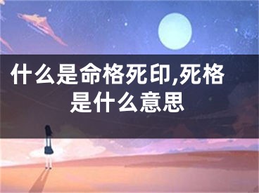 什么是命格死印,死格是什么意思