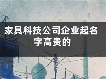 家具科技公司企业起名字高贵的