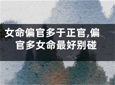 女命偏官多于正官,偏官多女命最好别碰