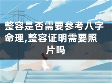 整容是否需要参考八字命理,整容证明需要照片吗
