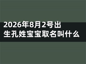 2026年8月2号出生孔姓宝宝取名叫什么