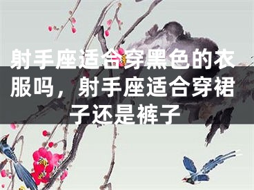 射手座适合穿黑色的衣服吗，射手座适合穿裙子还是裤子