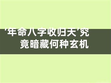 ‘年命八字收归天’究竟暗藏何种玄机