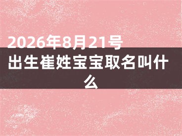 2026年8月21号出生崔姓宝宝取名叫什么