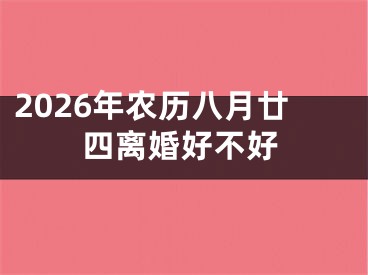 2026年农历八月廿四离婚好不好